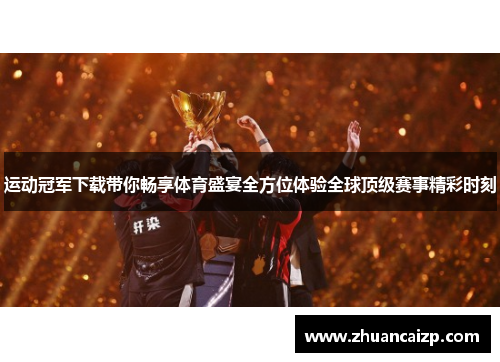 运动冠军下载带你畅享体育盛宴全方位体验全球顶级赛事精彩时刻